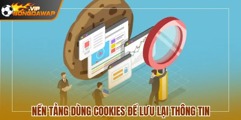 Cập Nhật Chính Sách Bảo Mật BongdaWap Chi Tiết Nhất 3 Nền tảng dùng cookies để lưu lại thông tin